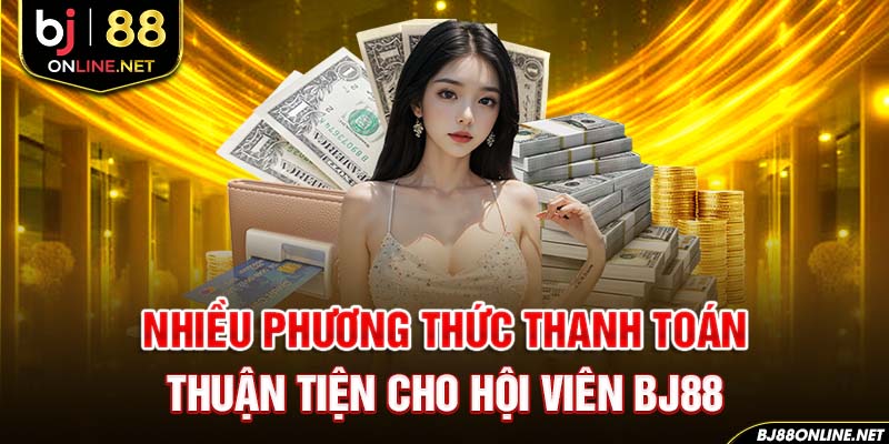 Nhiều phương thức thanh toán thuận tiện cho hội viên BJ88