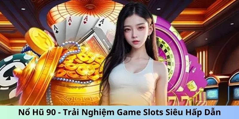 Nổ Hũ 90 - Trải Nghiệm Game Slots Siêu Hấp Dẫn Tại BJ88