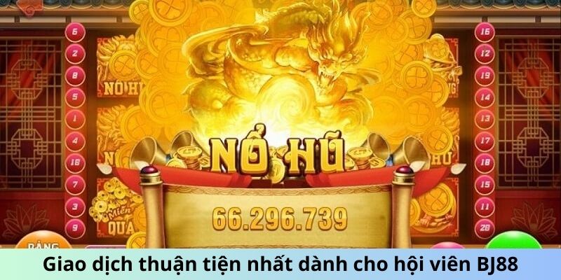 Giao dịch thuận tiện nhất dành cho hội viên BJ88